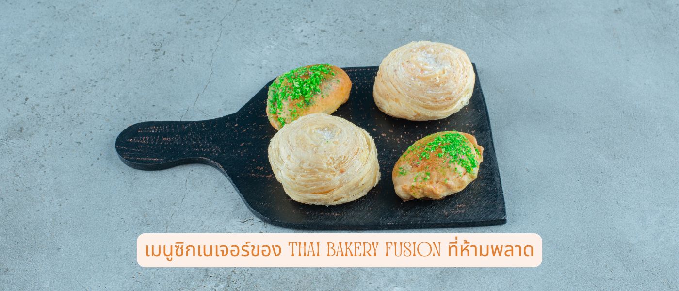 เมนูซิกเนเจอร์ของ Thai Bakery Fusion ที่ห้ามพลาด